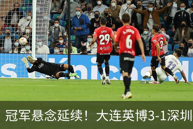冠军悬念延续！大连英博3-1深圳新鹏城 罗竞传射蓉城四失冠军点