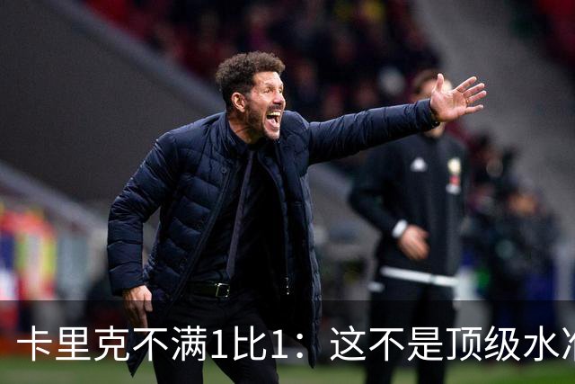 卡里克不满1比1：这不是顶级水准，但曼联拼下了1分
