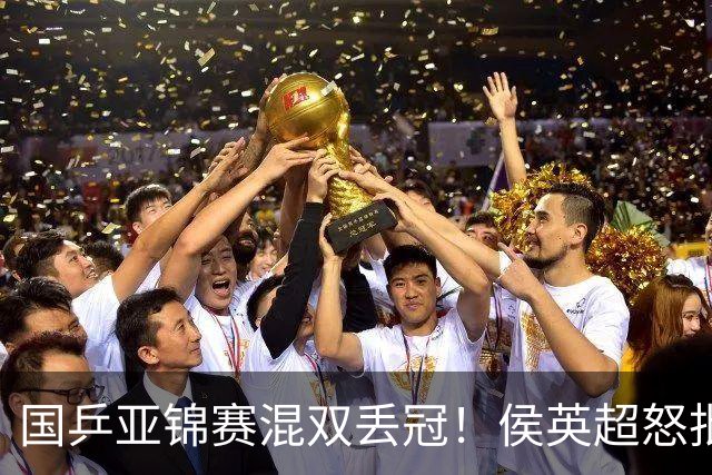 国乒亚锦赛混双丢冠！侯英超怒批黄友政陈熠：输在没有胆量 输在人上