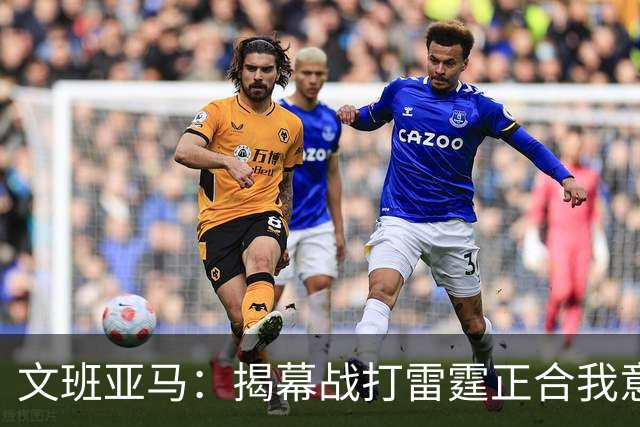 文班亚马：揭幕战打雷霆正合我意 喜欢这样高质量的对手