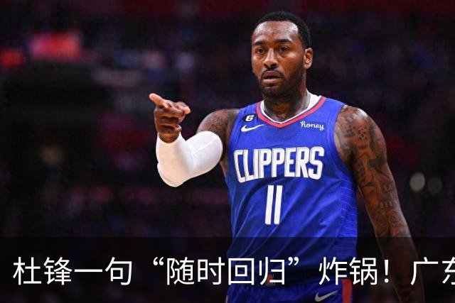 杜锋一句“随时回归”炸锅！广东三连败暗藏换帅倒计时？