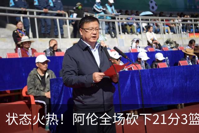 状态火热！阿伦全场砍下21分3篮板4助攻1抢断