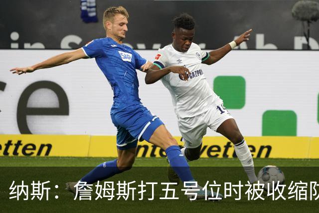 纳斯：詹姆斯打五号位时被收缩防守 队友需更多空切&不能站着看