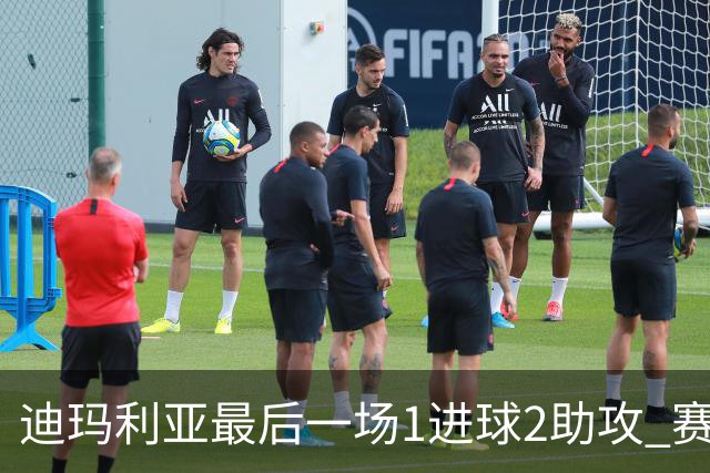 迪玛利亚最后一场1进球2助攻 赛后获全场最佳