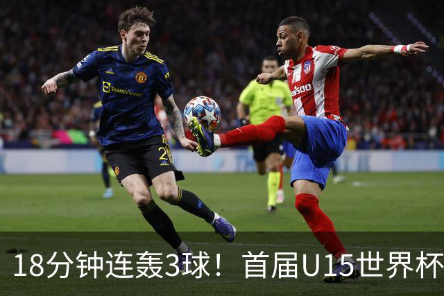 18分钟连轰3球！首届U15世界杯决赛：西班牙3-0大胜捷克成功问鼎